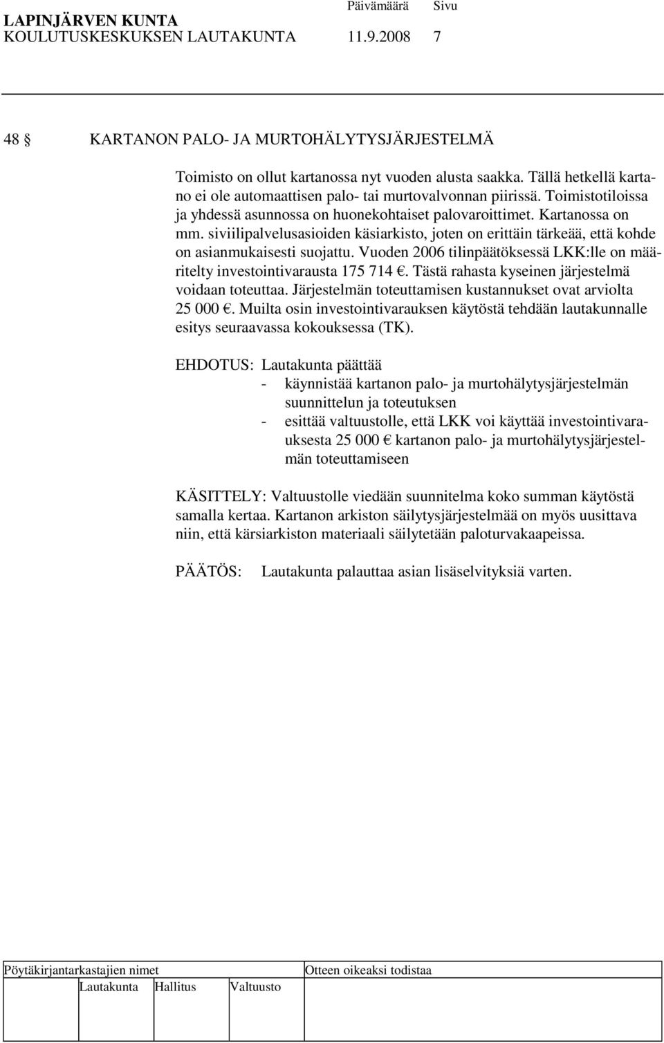 siviilipalvelusasioiden käsiarkisto, joten on erittäin tärkeää, että kohde on asianmukaisesti suojattu. Vuoden 2006 tilinpäätöksessä LKK:lle on määritelty investointivarausta 175 714.