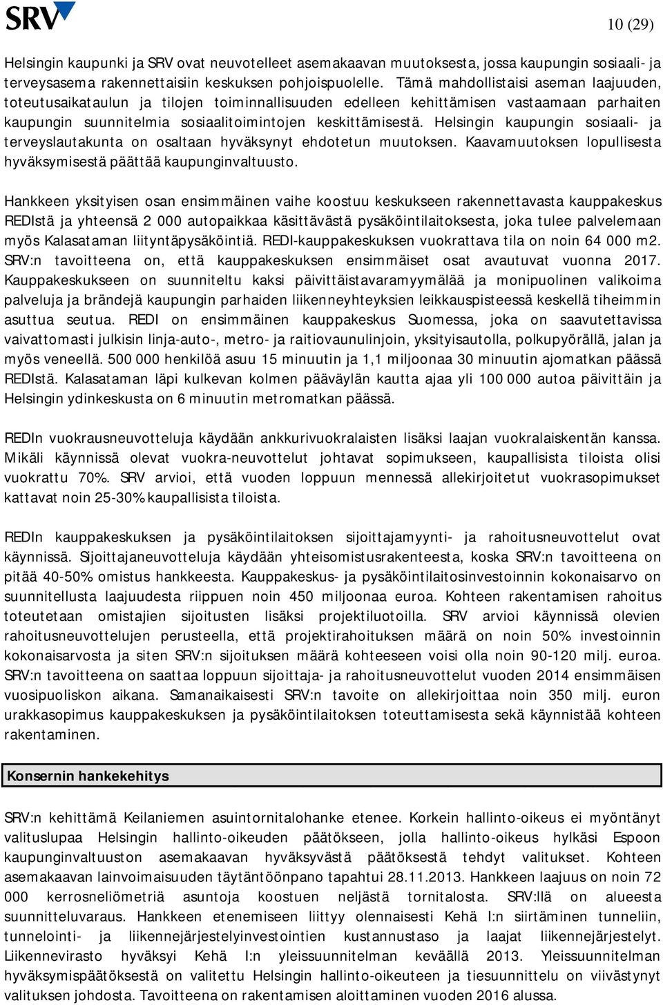 Helsingin kaupungin sosiaali- ja terveyslautakunta on osaltaan hyväksynyt ehdotetun muutoksen. Kaavamuutoksen lopullisesta hyväksymisestä päättää kaupunginvaltuusto.