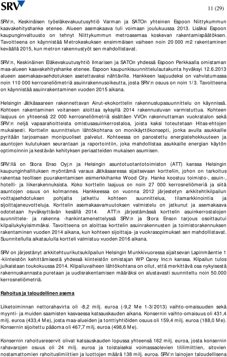 Tavoitteena on käynnistää Metrokeskuksen ensimmäisen vaiheen noin 20 000 m2 rakentaminen keväällä 2015, kun metron rakennustyöt sen mahdollistavat.