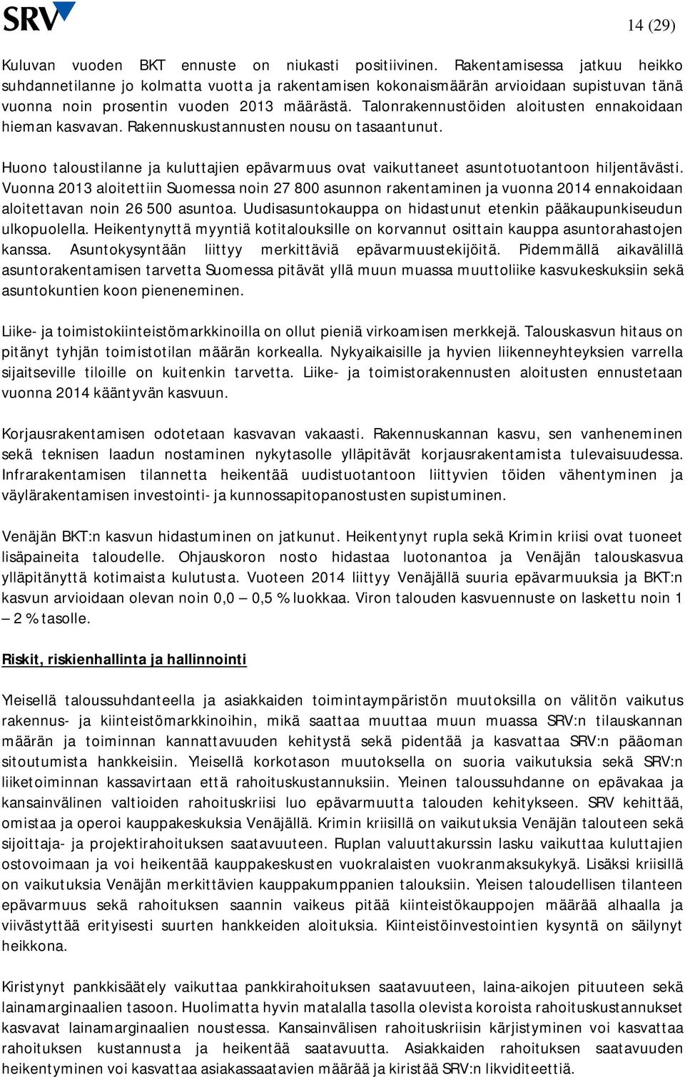 Talonrakennustöiden aloitusten ennakoidaan hieman kasvavan. Rakennuskustannusten nousu on tasaantunut. Huono taloustilanne ja kuluttajien epävarmuus ovat vaikuttaneet asuntotuotantoon hiljentävästi.