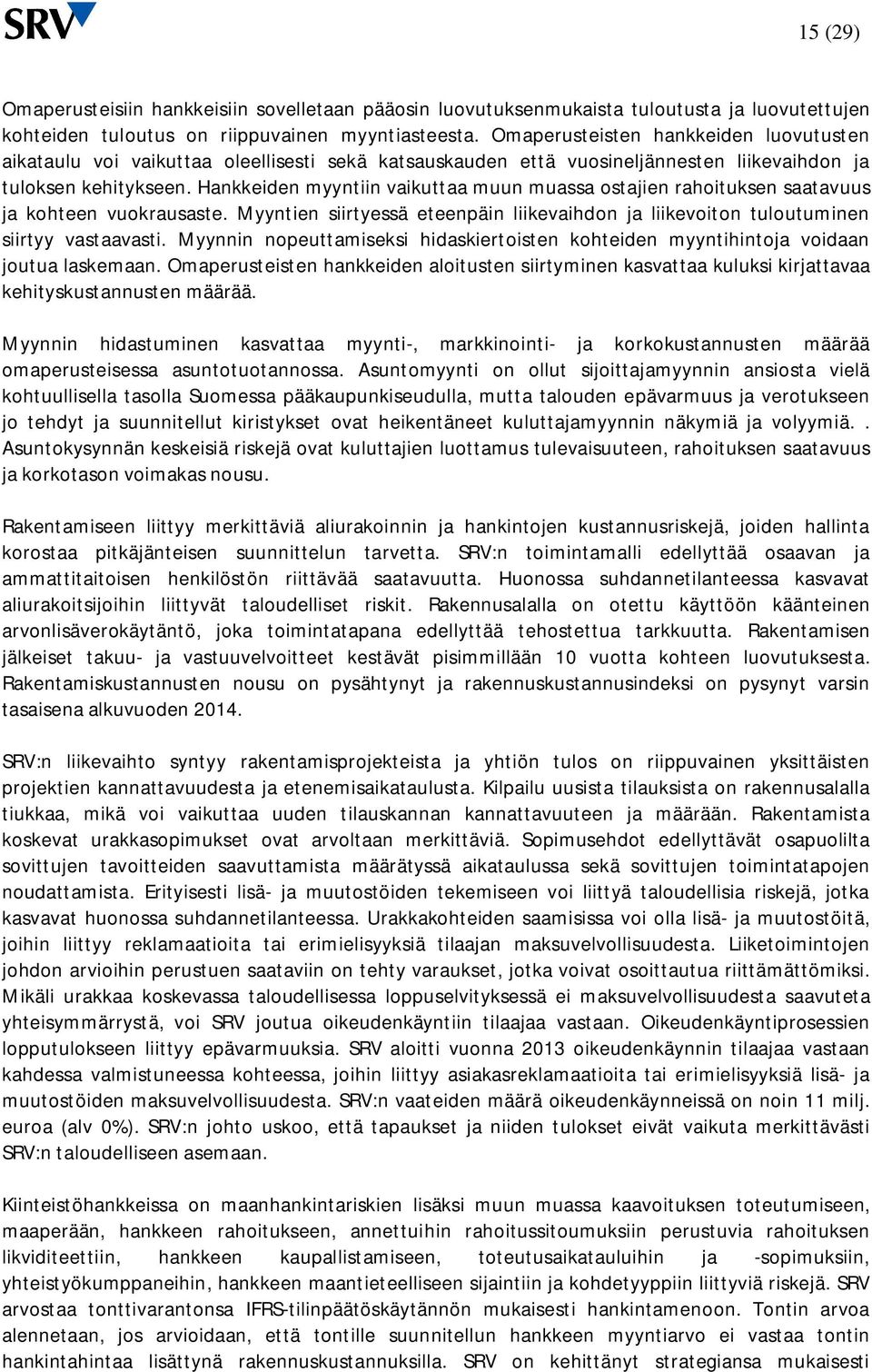 Hankkeiden myyntiin vaikuttaa muun muassa ostajien rahoituksen saatavuus ja kohteen vuokrausaste. Myyntien siirtyessä eteenpäin liikevaihdon ja liikevoiton tuloutuminen siirtyy vastaavasti.