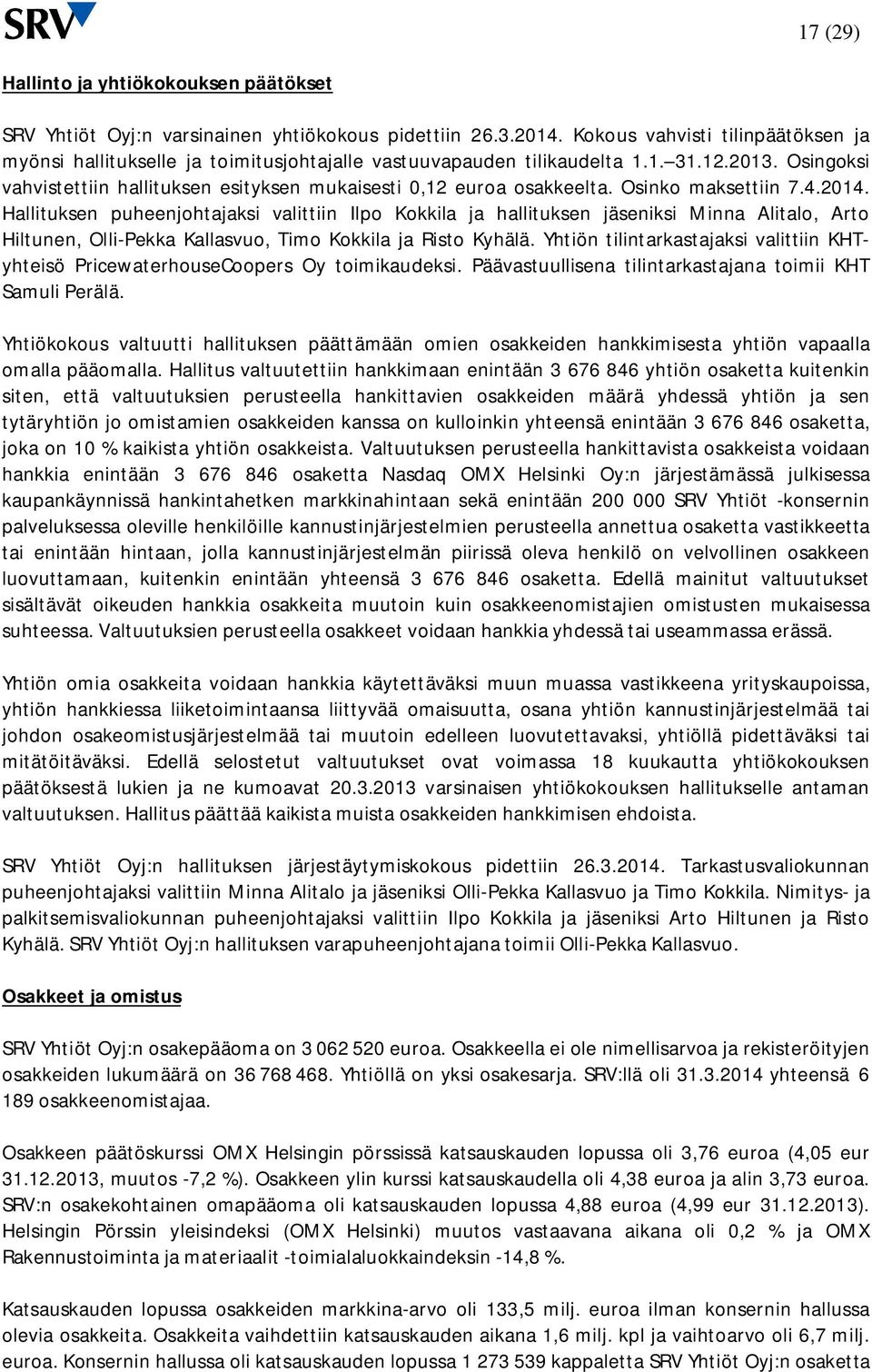 Osinko maksettiin 7.4.2014. Hallituksen puheenjohtajaksi valittiin Ilpo Kokkila ja hallituksen jäseniksi Minna Alitalo, Arto Hiltunen, Olli-Pekka Kallasvuo, Timo Kokkila ja Risto Kyhälä.