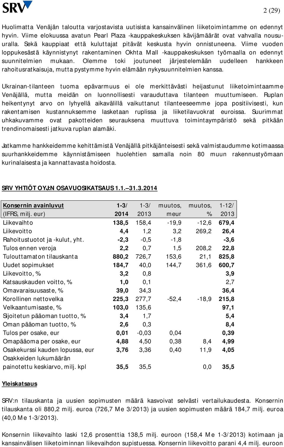 Olemme toki joutuneet järjestelemään uudelleen hankkeen rahoitusratkaisuja, mutta pystymme hyvin elämään nykysuunnitelmien kanssa.
