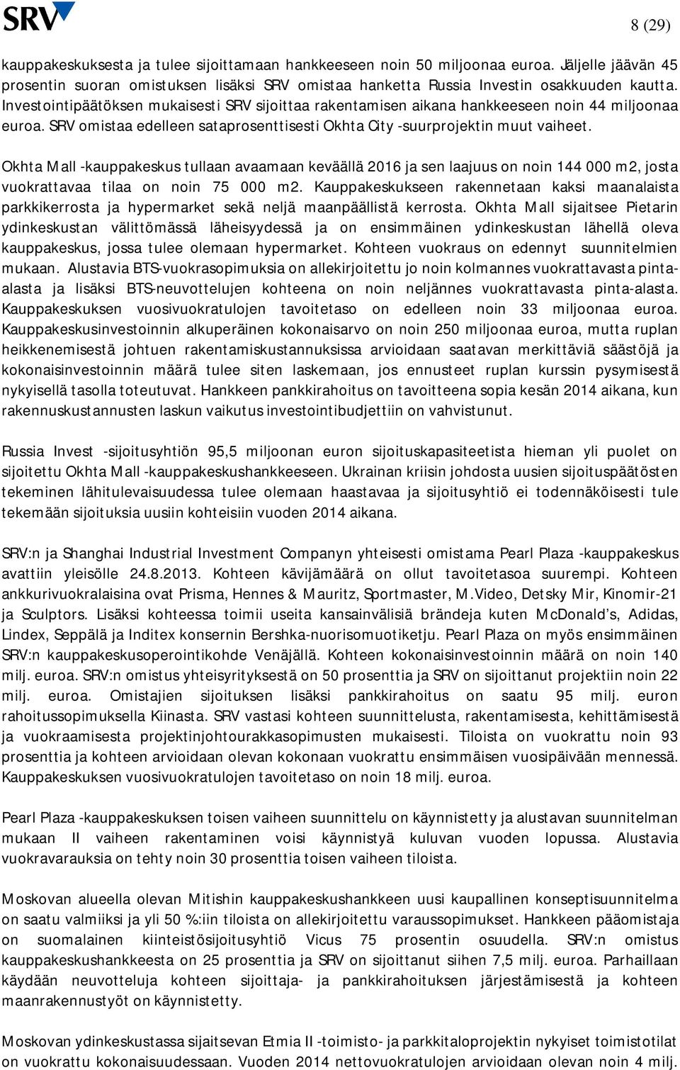 Okhta Mall -kauppakeskus tullaan avaamaan keväällä 2016 ja sen laajuus on noin 144 000 m2, josta vuokrattavaa tilaa on noin 75 000 m2.