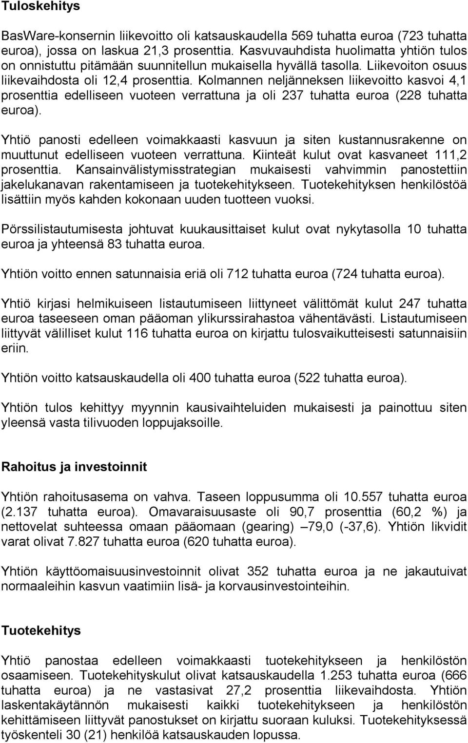 Kolmannen neljänneksen liikevoitto kasvoi 4,1 prosenttia edelliseen vuoteen verrattuna ja oli 237 tuhatta euroa (228 tuhatta euroa).