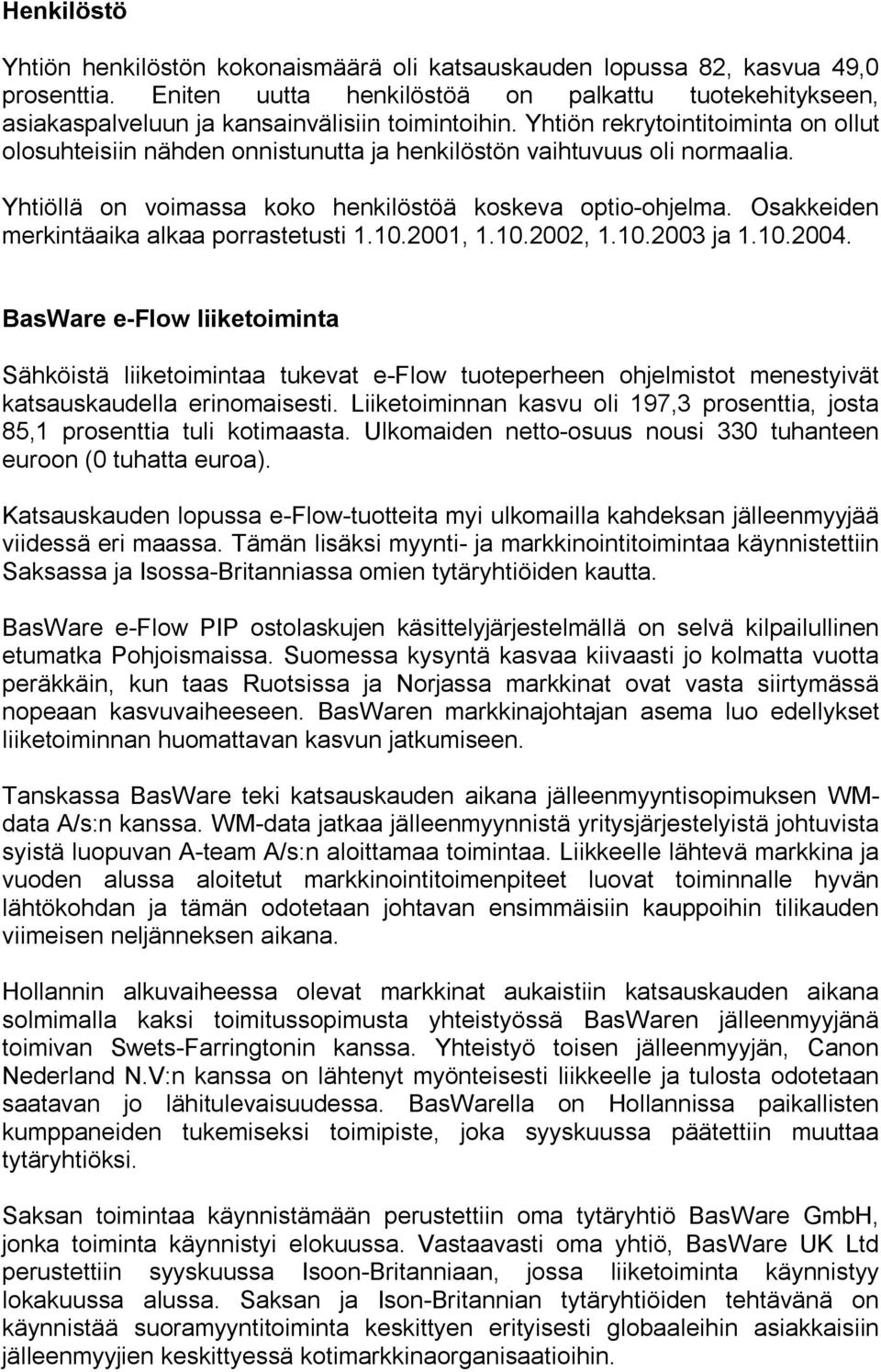 Yhtiön rekrytointitoiminta on ollut olosuhteisiin nähden onnistunutta ja henkilöstön vaihtuvuus oli normaalia. Yhtiöllä on voimassa koko henkilöstöä koskeva optio-ohjelma.