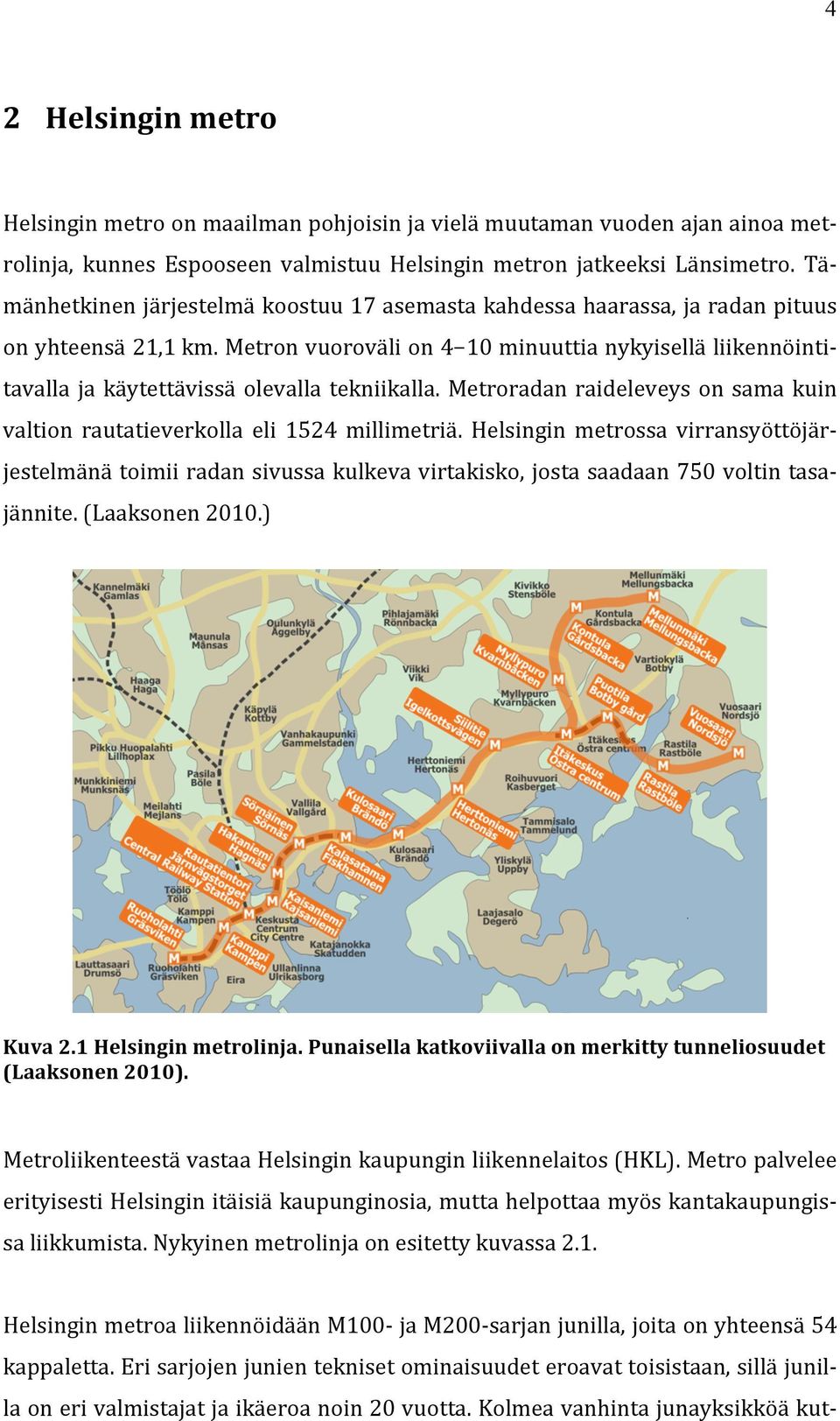 Metron vuoroväli on 4 10 minuuttia nykyisellä liikennöinti- tavalla ja käytettävissä olevalla tekniikalla. Metroradan raideleveys on sama kuin valtion rautatieverkolla eli 1524 millimetriä.