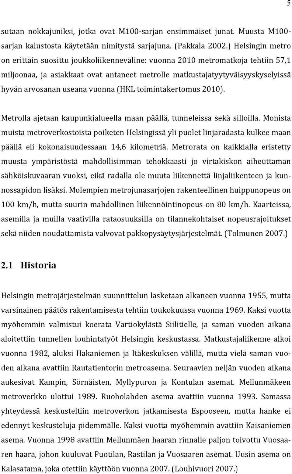 useana vuonna (HKL toimintakertomus 2010). Metrolla ajetaan kaupunkialueella maan päällä, tunneleissa sekä silloilla.