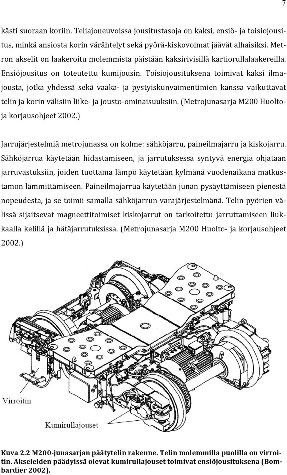 Toisiojousituksena toimivat kaksi ilma- jousta, jotka yhdessä sekä vaaka- ja pystyiskunvaimentimien kanssa vaikuttavat telin ja korin välisiin liike- ja jousto- ominaisuuksiin.