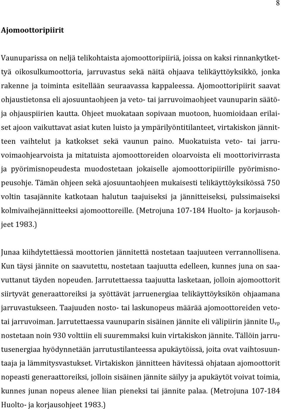 Ohjeet muokataan sopivaan muotoon, huomioidaan erilai- set ajoon vaikuttavat asiat kuten luisto ja ympärilyöntitilanteet, virtakiskon jännit- teen vaihtelut ja katkokset sekä vaunun paino.