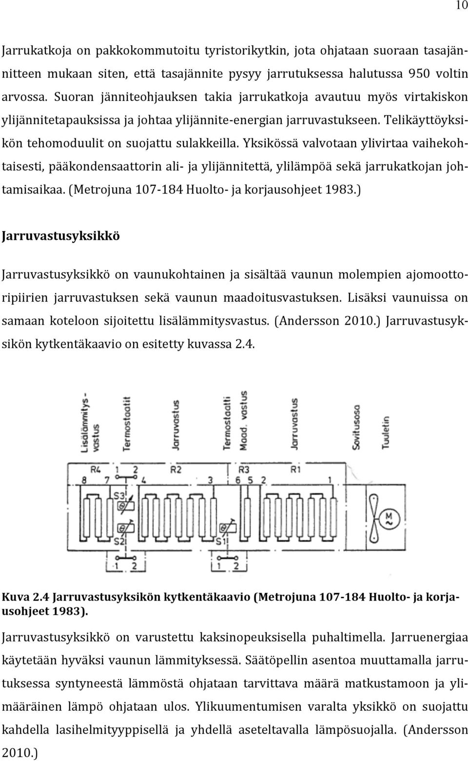 Yksikössä valvotaan ylivirtaa vaihekoh- taisesti, pääkondensaattorin ali- ja ylijännitettä, ylilämpöä sekä jarrukatkojan joh- tamisaikaa. (Metrojuna 107-184 Huolto- ja korjausohjeet 1983.