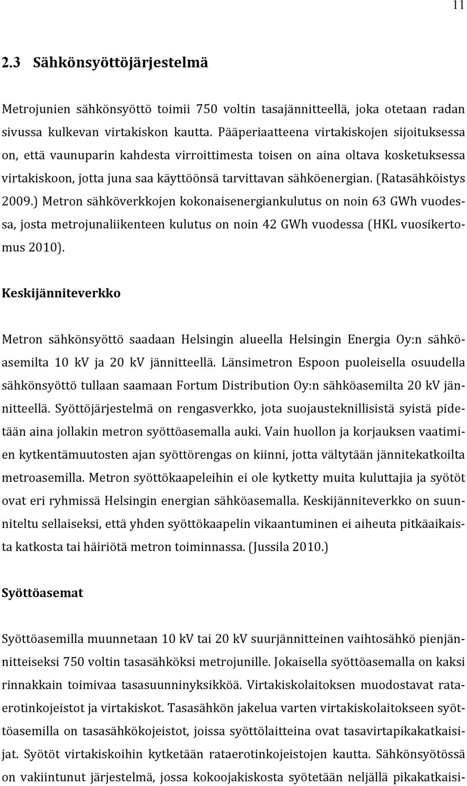 (Ratasähköistys 2009.) Metron sähköverkkojen kokonaisenergiankulutus on noin 63 GWh vuodes- sa, josta metrojunaliikenteen kulutus on noin 42 GWh vuodessa (HKL vuosikerto- mus 2010).