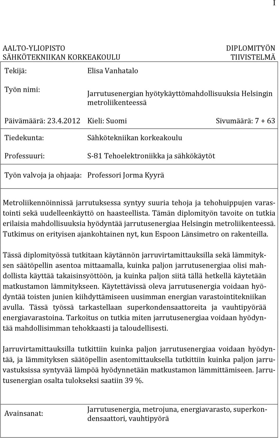 jarrutuksessa syntyy suuria tehoja ja tehohuippujen varas- tointi sekä uudelleenkäyttö on haasteellista.