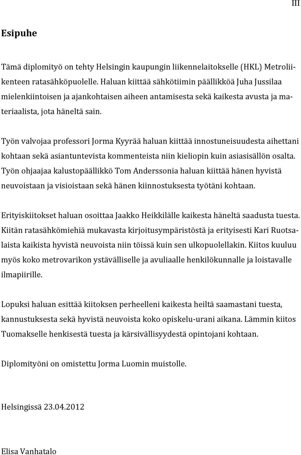 Työn valvojaa professori Jorma Kyyrää haluan kiittää innostuneisuudesta aihettani kohtaan sekä asiantuntevista kommenteista niin kieliopin kuin asiasisällön osalta.