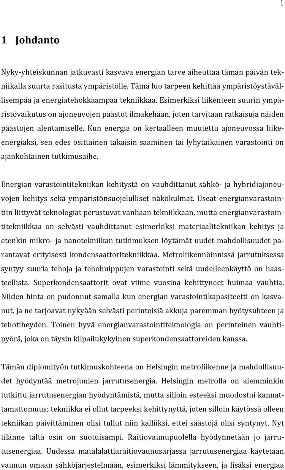 Esimerkiksi liikenteen suurin ympä- ristövaikutus on ajoneuvojen päästöt ilmakehään, joten tarvitaan ratkaisuja näiden päästöjen alentamiselle.