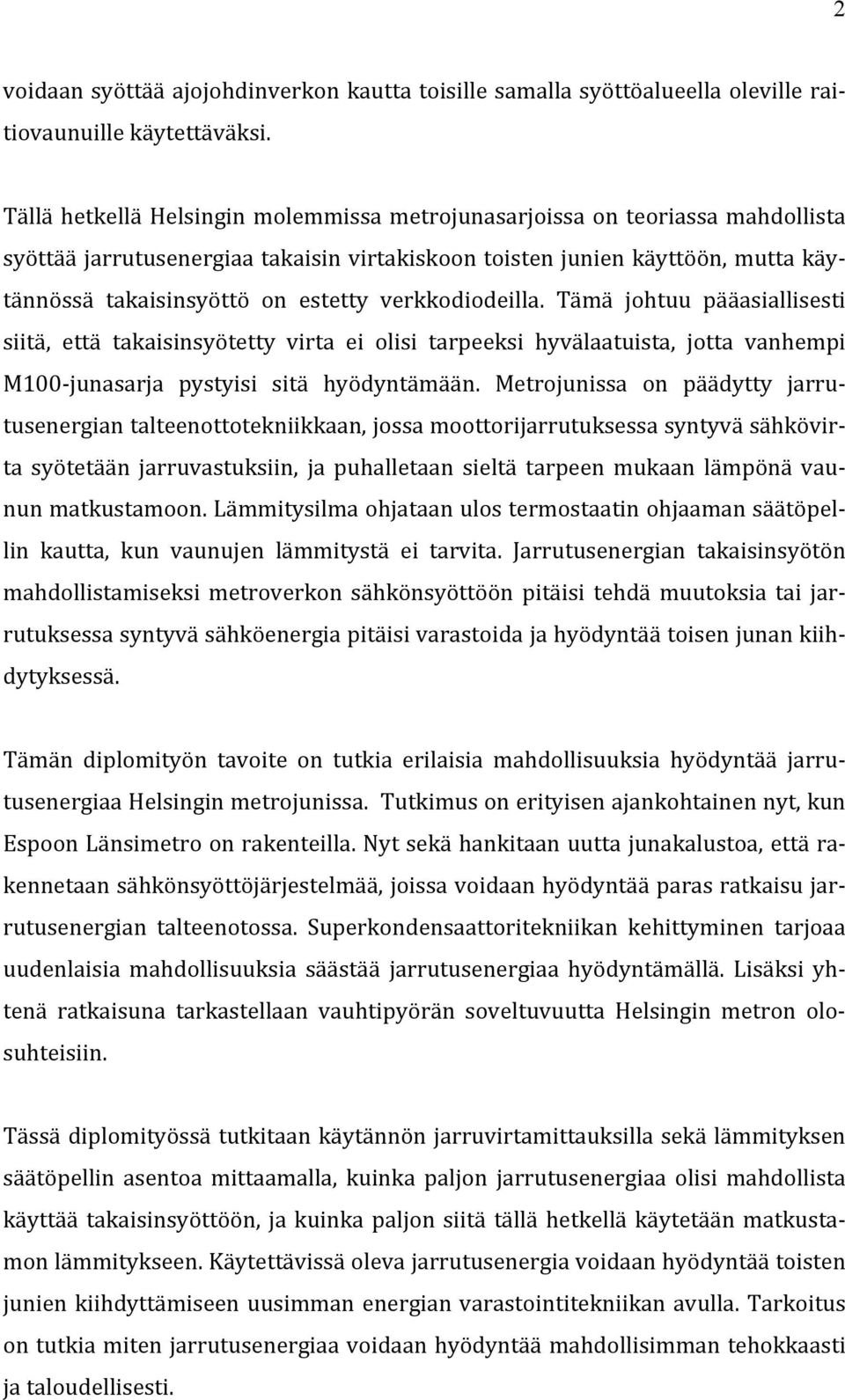 verkkodiodeilla. Tämä johtuu pääasiallisesti siitä, että takaisinsyötetty virta ei olisi tarpeeksi hyvälaatuista, jotta vanhempi M100- junasarja pystyisi sitä hyödyntämään.