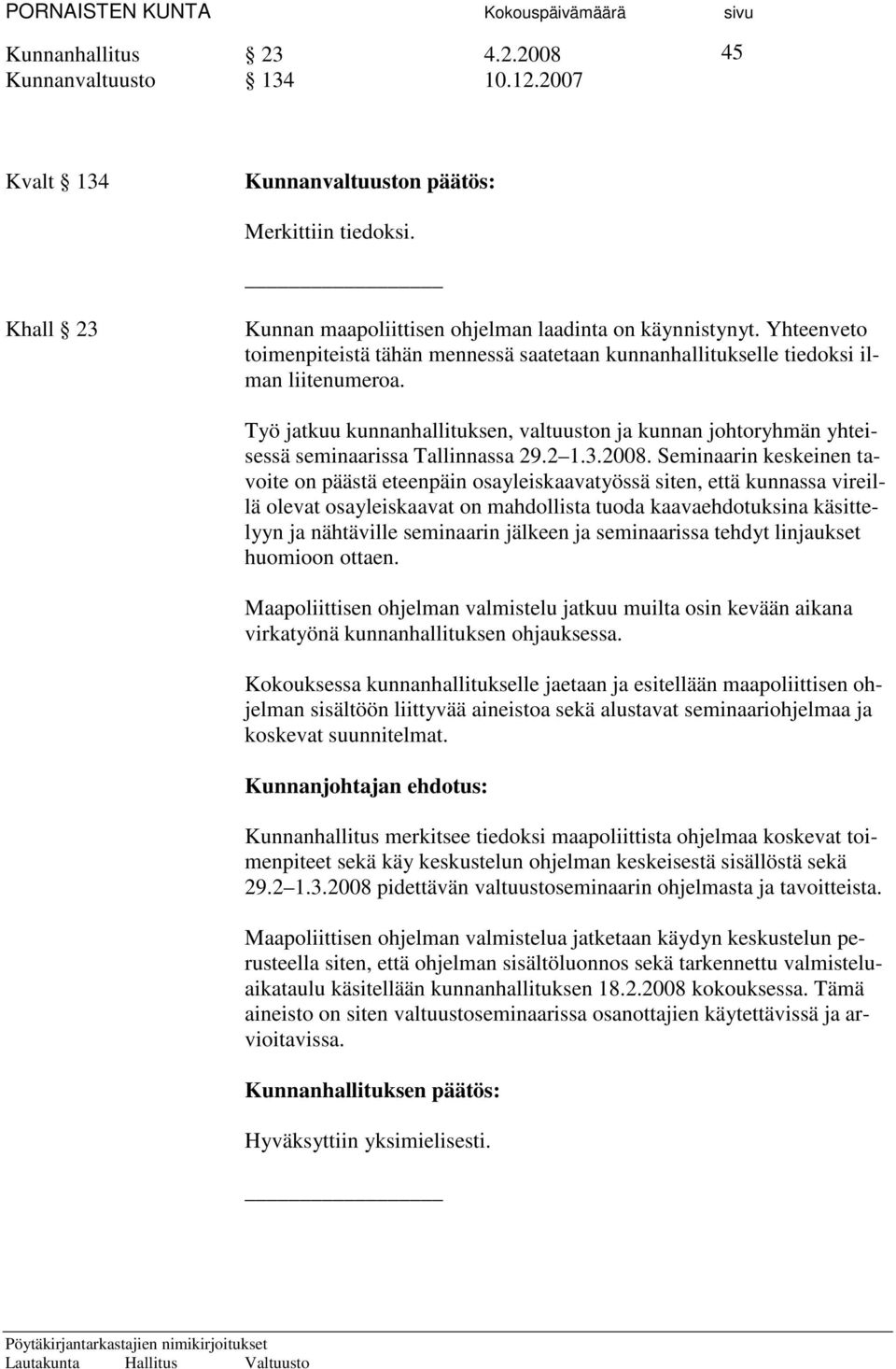 Työ jatkuu kunnanhallituksen, valtuuston ja kunnan johtoryhmän yhteisessä seminaarissa Tallinnassa 29.2 1.3.2008.