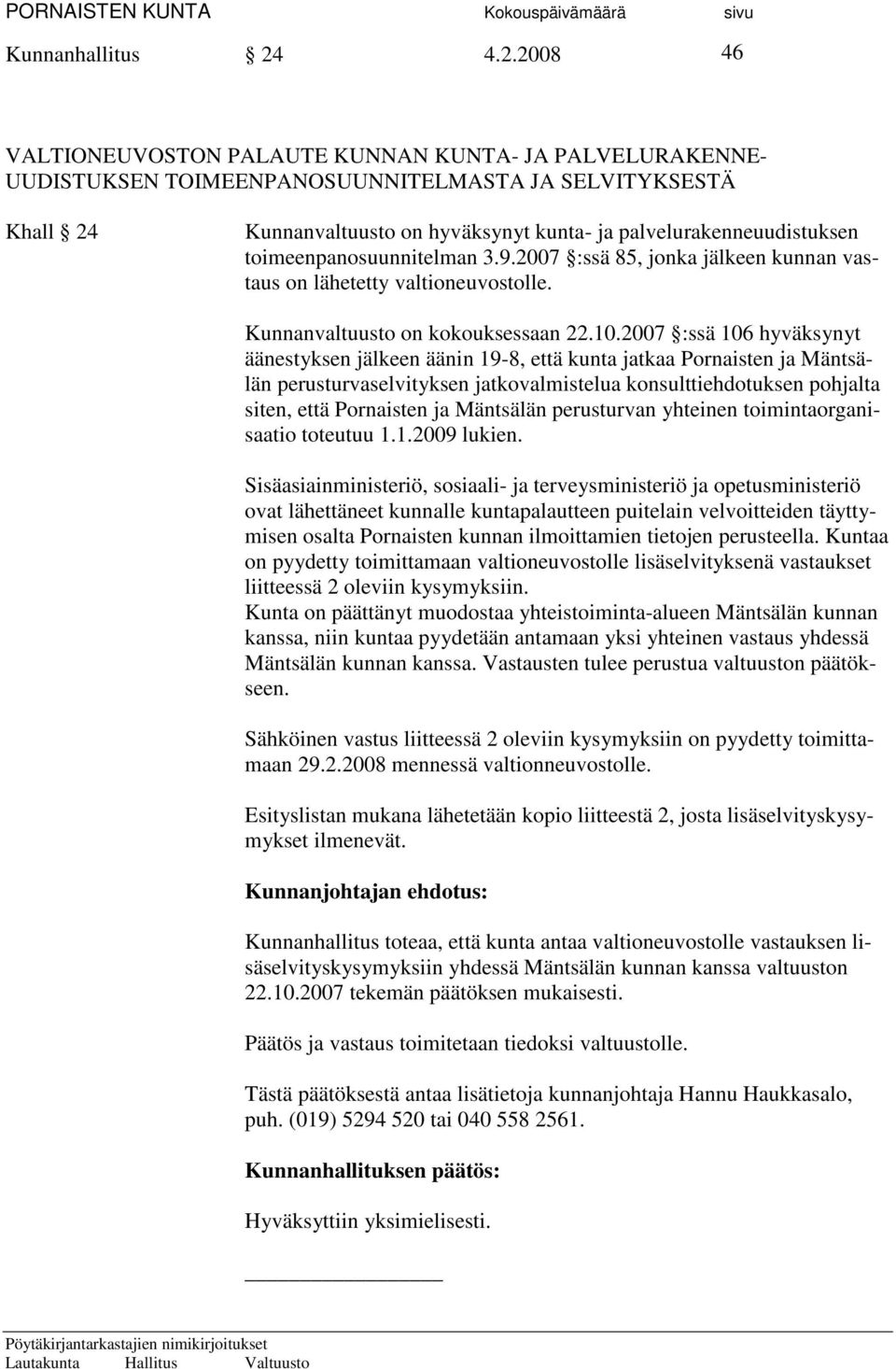 toimeenpanosuunnitelman 3.9.2007 :ssä 85, jonka jälkeen kunnan vastaus on lähetetty valtioneuvostolle. Kunnanvaltuusto on kokouksessaan 22.10.