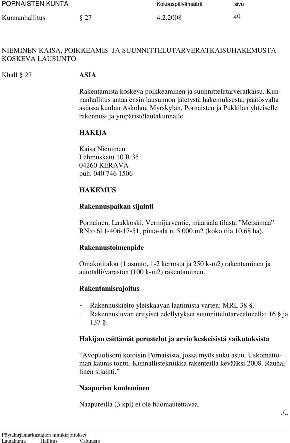 HAKIJA Kaisa Nieminen Lehmuskatu 10 B 35 04260 KERAVA puh. 040 746 1506 HAKEMUS Rakennuspaikan sijainti Pornainen, Laukkoski, Vermijärventie, määräala tilasta Metsämaa RN:o 611-406-17-51, pinta-ala n.