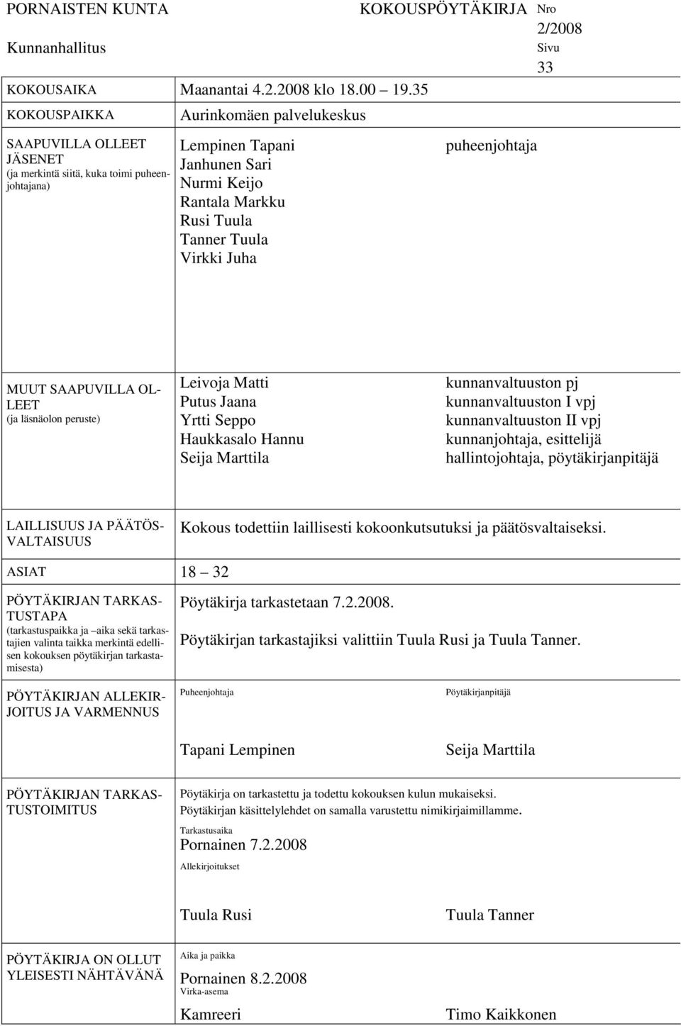 Virkki Juha KOKOUSPÖYTÄKIRJA Nro 2/2008 puheenjohtaja Sivu 33 MUUT SAAPUVILLA OL- LEET (ja läsnäolon peruste) Leivoja Matti Putus Jaana Yrtti Seppo Haukkasalo Hannu Seija Marttila kunnanvaltuuston pj