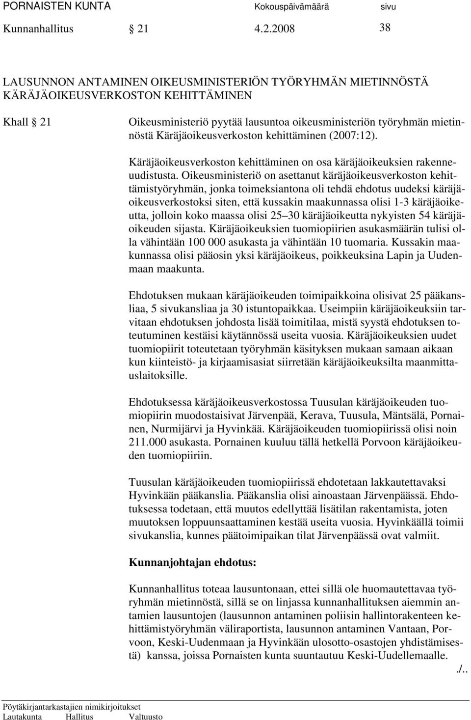 Käräjäoikeusverkoston kehittäminen (2007:12). Käräjäoikeusverkoston kehittäminen on osa käräjäoikeuksien rakenneuudistusta.