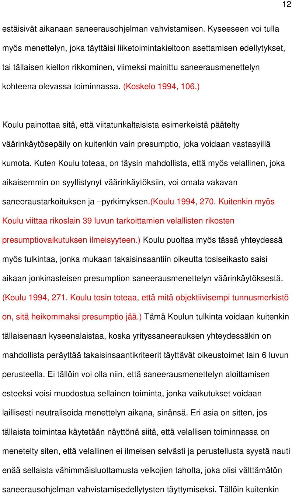 toiminnassa. (Koskelo 1994, 106.) Koulu painottaa sitä, että viitatunkaltaisista esimerkeistä päätelty väärinkäytösepäily on kuitenkin vain presumptio, joka voidaan vastasyillä kumota.