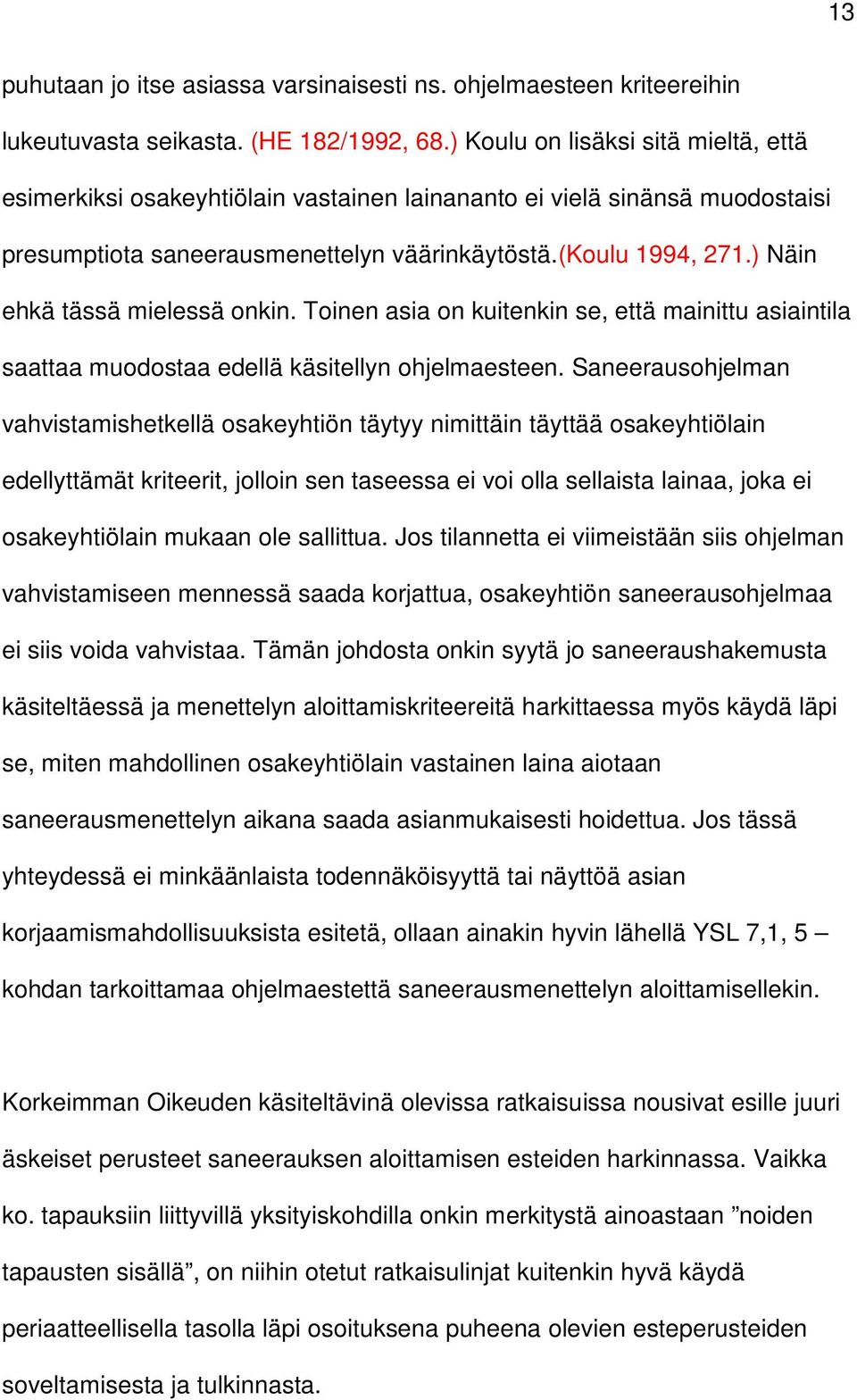 ) Näin ehkä tässä mielessä onkin. Toinen asia on kuitenkin se, että mainittu asiaintila saattaa muodostaa edellä käsitellyn ohjelmaesteen.