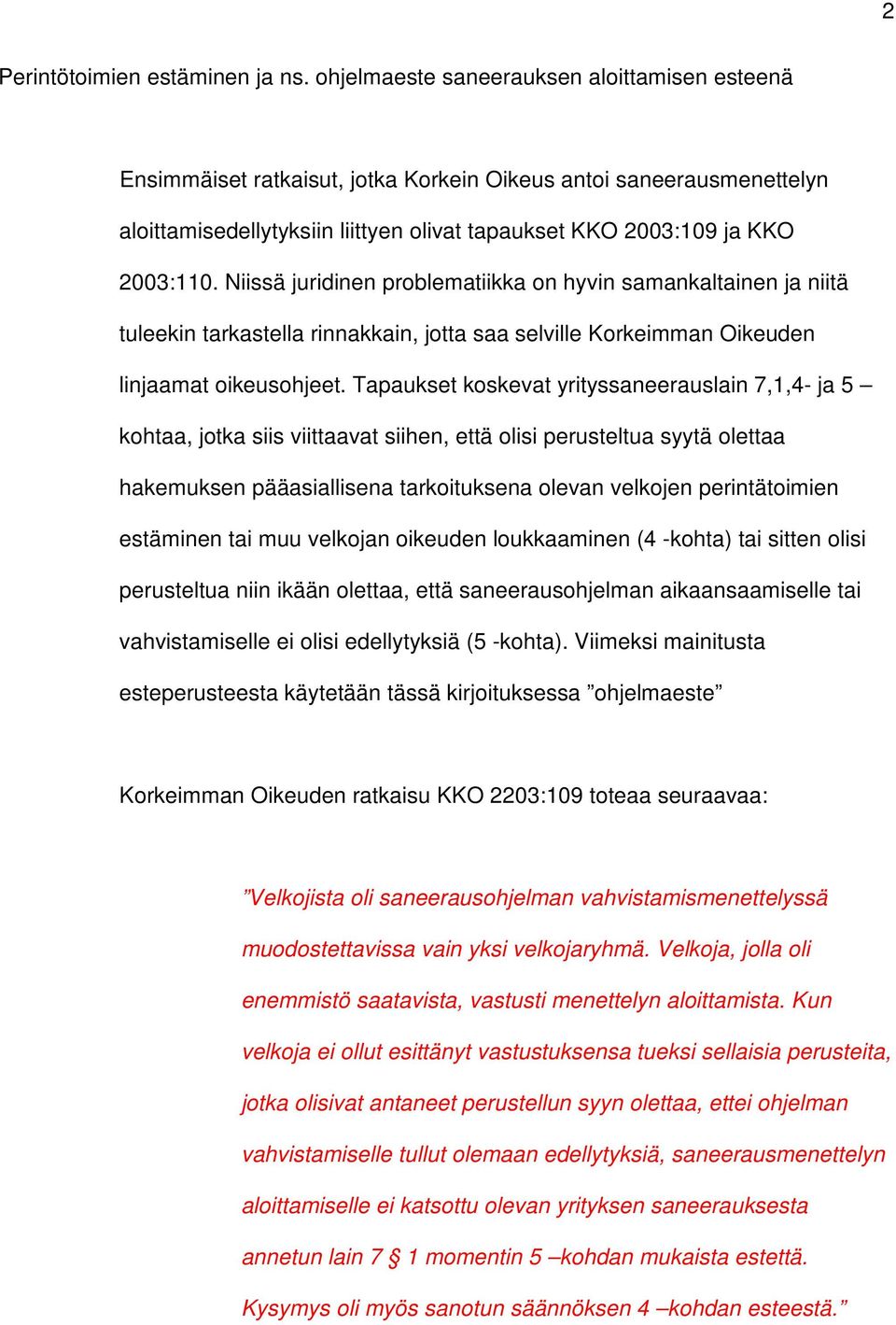 Niissä juridinen problematiikka on hyvin samankaltainen ja niitä tuleekin tarkastella rinnakkain, jotta saa selville Korkeimman Oikeuden linjaamat oikeusohjeet.