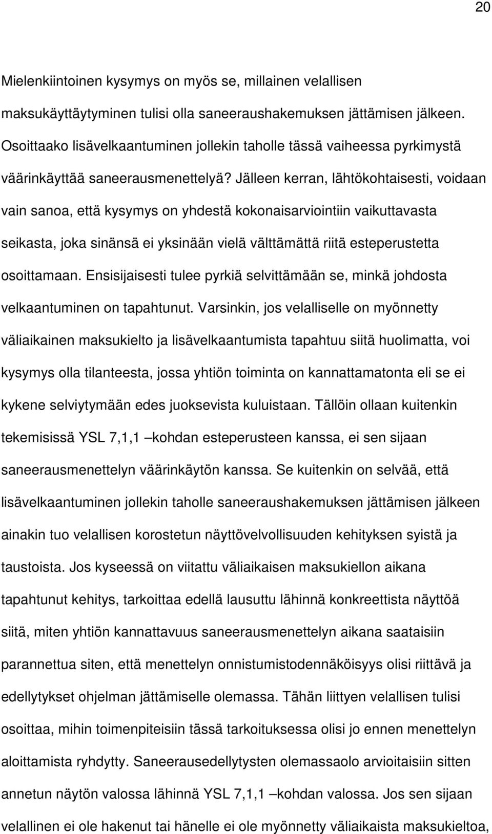 Jälleen kerran, lähtökohtaisesti, voidaan vain sanoa, että kysymys on yhdestä kokonaisarviointiin vaikuttavasta seikasta, joka sinänsä ei yksinään vielä välttämättä riitä esteperustetta osoittamaan.