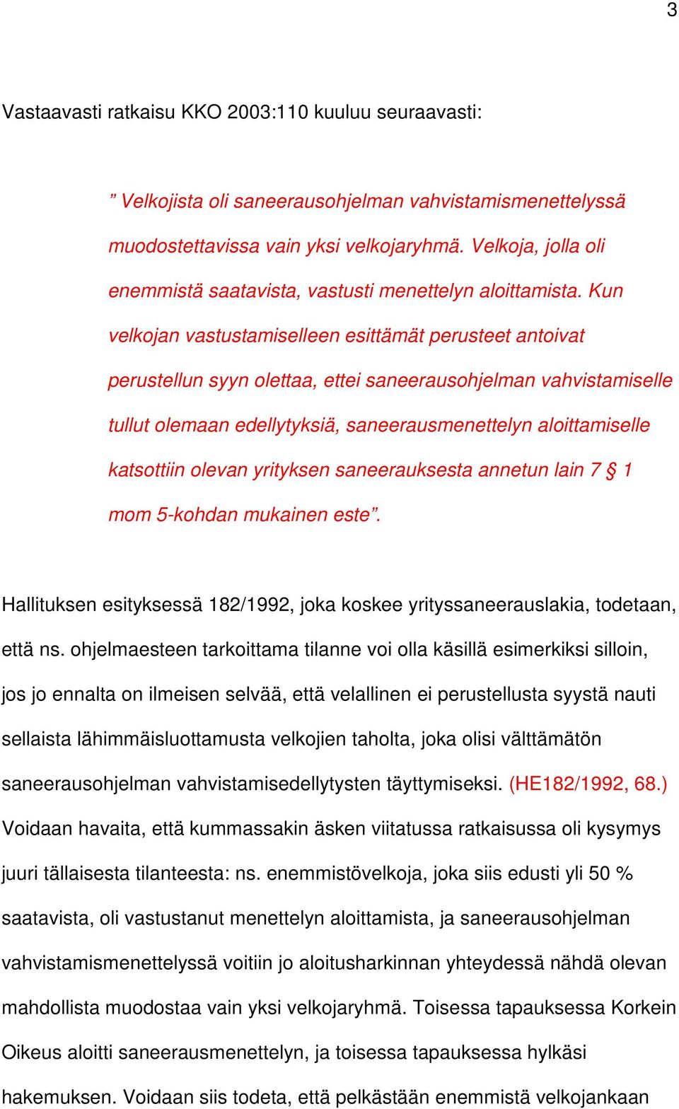 Kun velkojan vastustamiselleen esittämät perusteet antoivat perustellun syyn olettaa, ettei saneerausohjelman vahvistamiselle tullut olemaan edellytyksiä, saneerausmenettelyn aloittamiselle