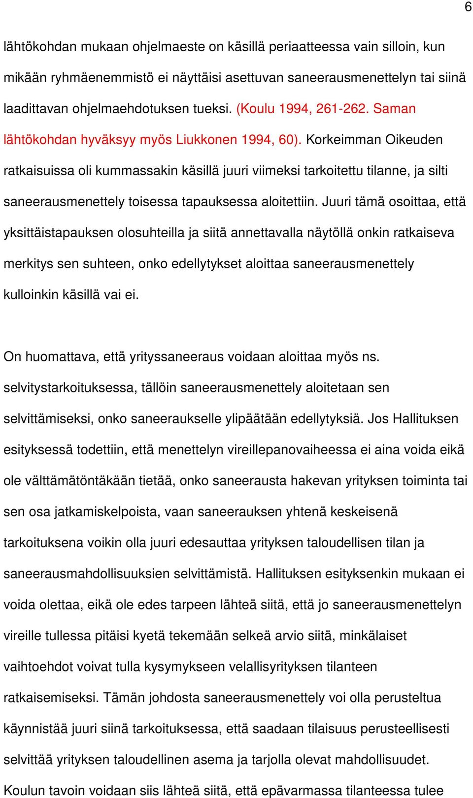 Korkeimman Oikeuden ratkaisuissa oli kummassakin käsillä juuri viimeksi tarkoitettu tilanne, ja silti saneerausmenettely toisessa tapauksessa aloitettiin.