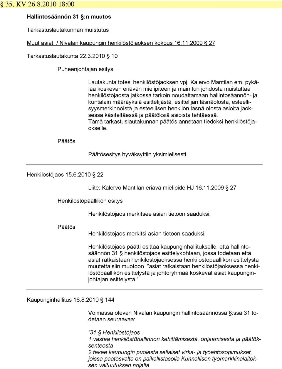 pykälää koskevan eriävän mielipiteen ja mainitun johdosta muistuttaa henkilöstöjaosta jatkossa tarkoin noudattamaan hallintosäännön ja kuntalain määräyksiä esittelijästä, esittelijän läsnäolosta,