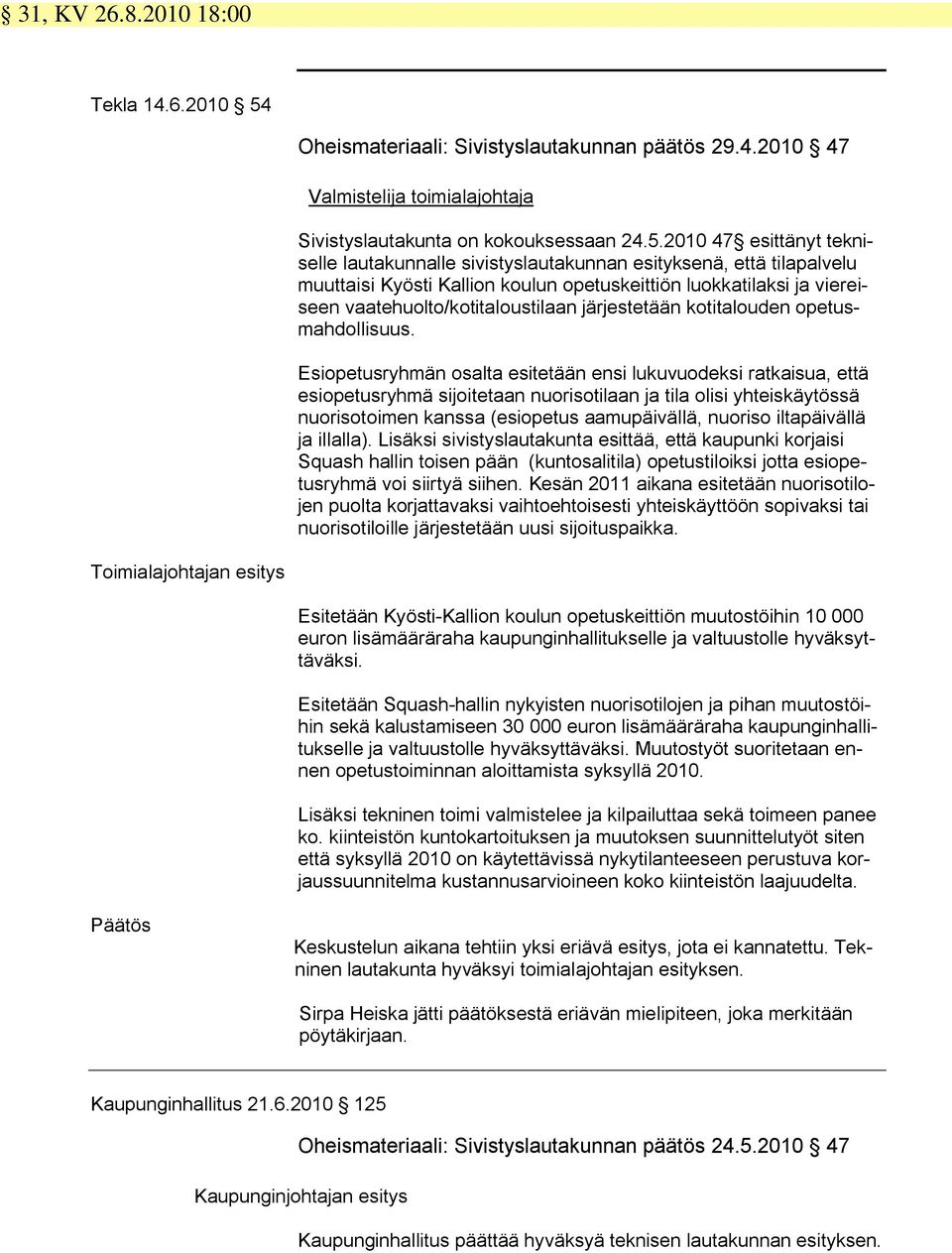 2010 47 esittänyt tekniselle lautakunnalle sivistyslautakunnan esityksenä, että tilapalvelu muuttaisi Kyösti Kallion koulun opetuskeittiön luokkatilaksi ja viereiseen vaatehuolto/kotitaloustilaan