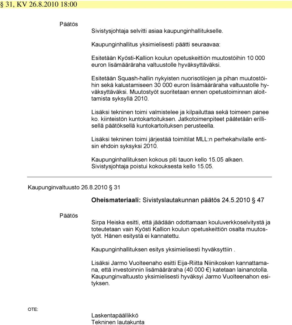 Esitetään Squashhallin nykyisten nuorisotilojen ja pihan muutostöihin sekä kalustamiseen 30 000 euron lisämääräraha valtuustolle hyväksyttäväksi.