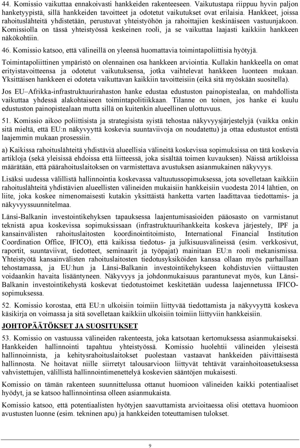 Komissiolla on tässä yhteistyössä keskeinen rooli, ja se vaikuttaa laajasti kaikkiin hankkeen näkökohtiin. 46. Komissio katsoo, että välineillä on yleensä huomattavia toimintapoliittisia hyötyjä.