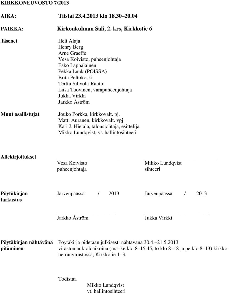 varapuheenjohtaja Jukka Virkki Jarkko Åström Jouko Porkka, kirkkovalt. pj. Matti Auranen, kirkkovalt. vpj Kari J. Hietala, talousjohtaja, esittelijä Mikko Lundqvist, vt.