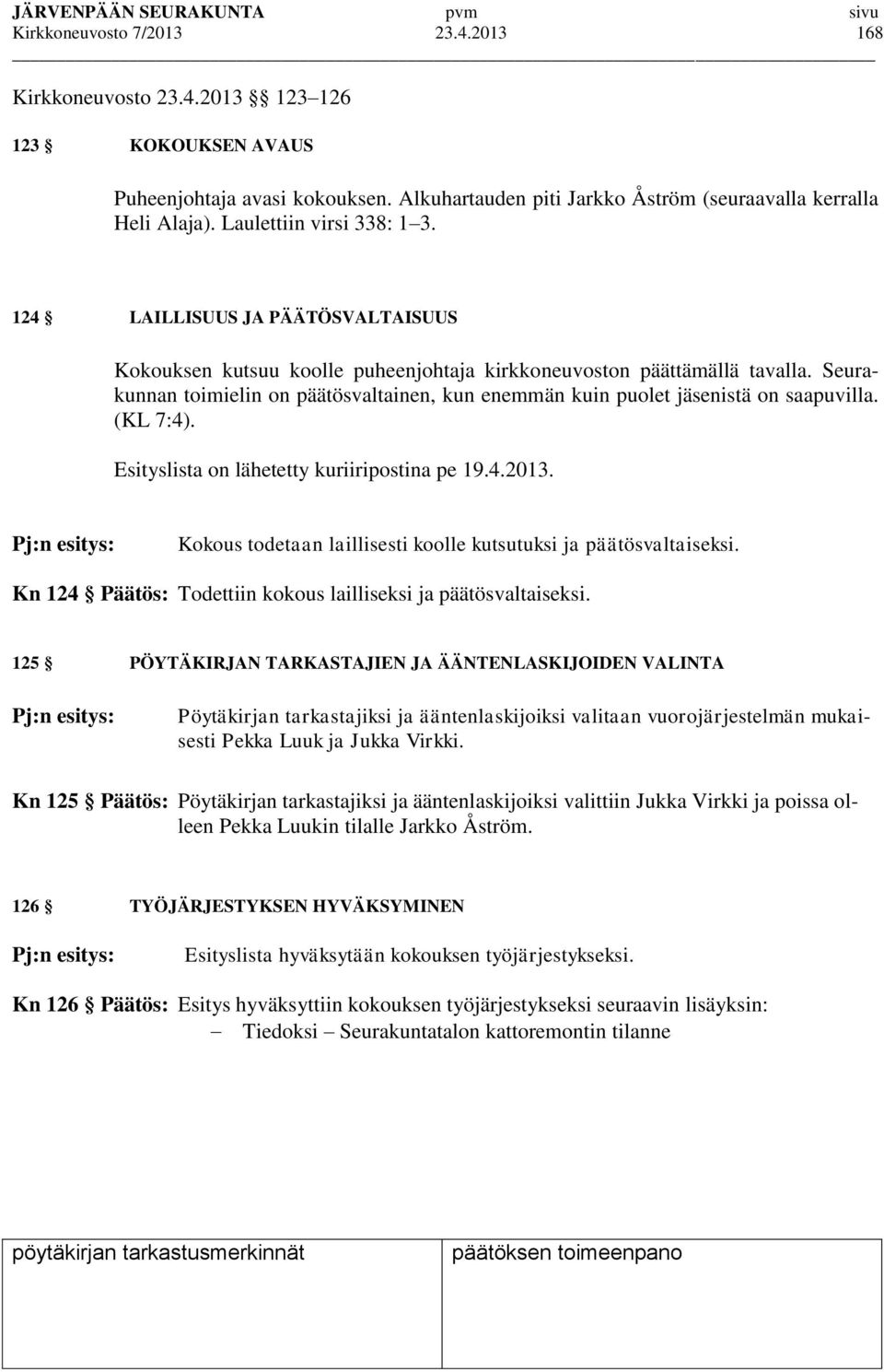 Seurakunnan toimielin on päätösvaltainen, kun enemmän kuin puolet jäsenistä on saapuvilla. (KL 7:4). Esityslista on lähetetty kuriiripostina pe 19.4.2013.