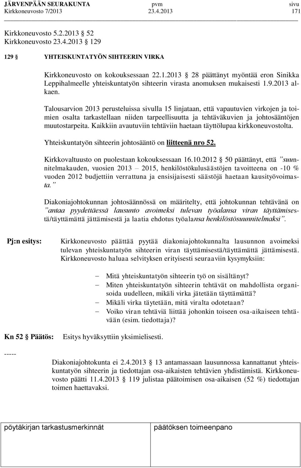 Kaikkiin avautuviin tehtäviin haetaan täyttölupaa kirkkoneuvostolta. Yhteiskuntatyön sihteerin johtosääntö on liitteenä nro 52. Kirkkovaltuusto on puolestaan kokouksessaan 16.10.