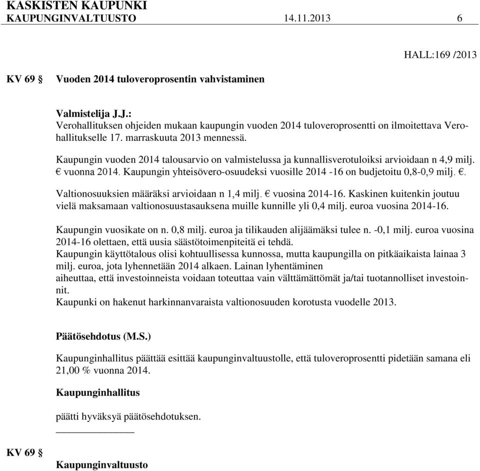 Kaupungin vuoden 2014 talousarvio on valmistelussa ja kunnallisverotuloiksi arvioidaan n 4,9 milj. vuonna 2014. Kaupungin yhteisövero-osuudeksi vuosille 2014-16 on budjetoitu 0,8-0,9 milj.