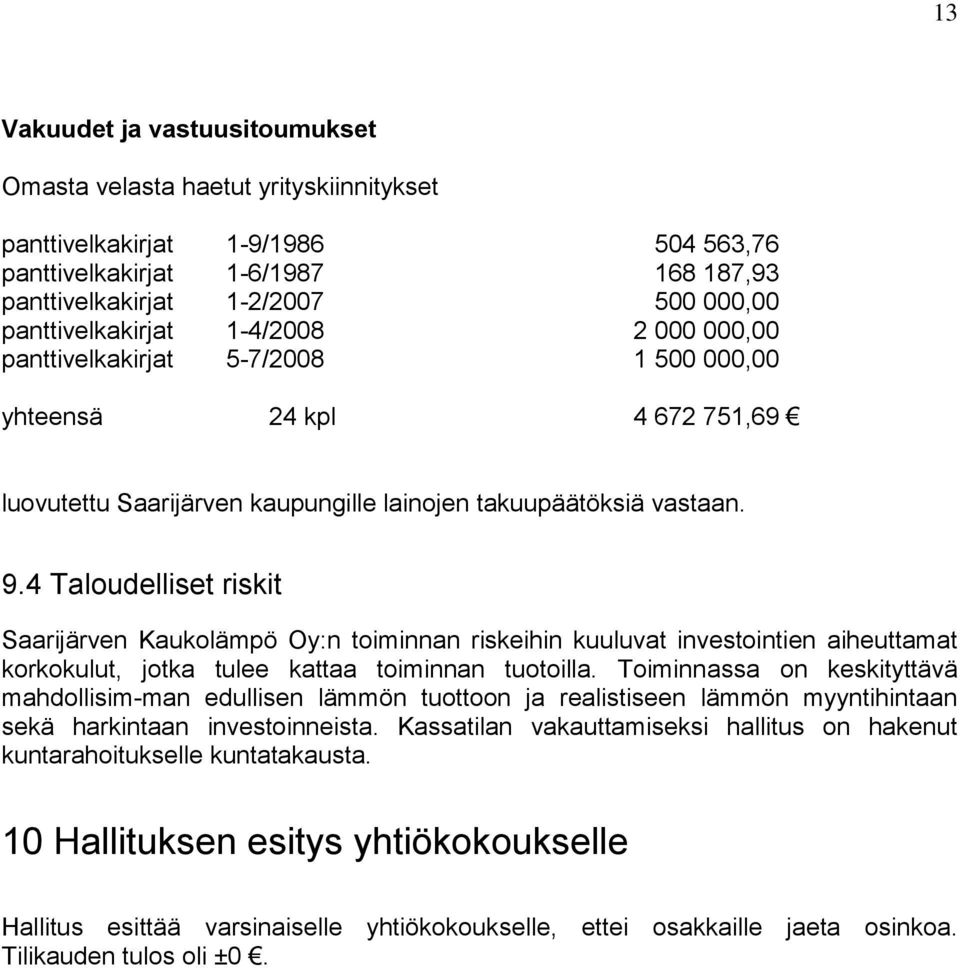 4 Taloudelliset riskit Saarijärven Kaukolämpö Oy:n toiminnan riskeihin kuuluvat investointien aiheuttamat korkokulut, jotka tulee kattaa toiminnan tuotoilla.