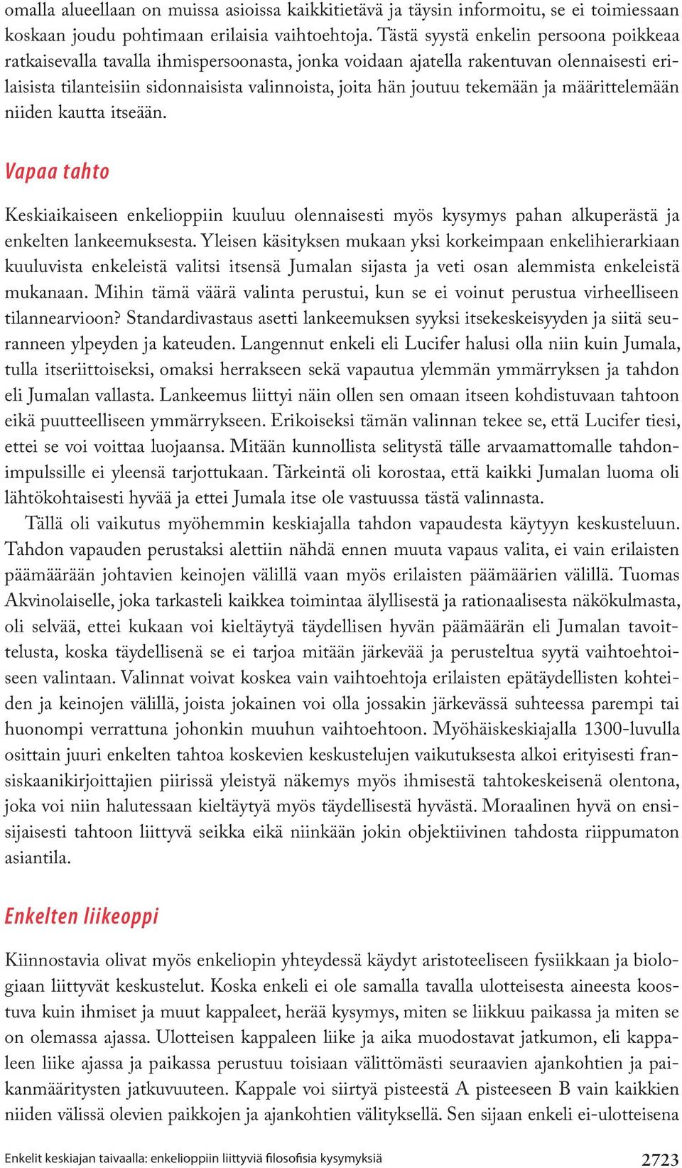 tekemään ja määrittelemään niiden kautta itseään. Vapaa tahto Keskiaikaiseen enkelioppiin kuuluu olennaisesti myös kysymys pahan alkuperästä ja enkelten lankeemuksesta.