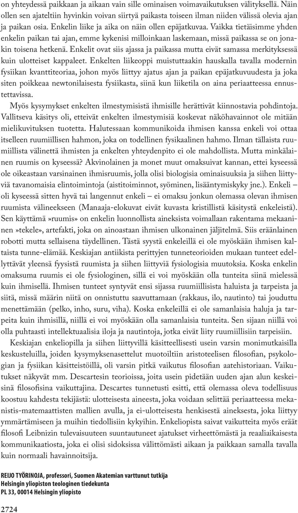 Enkelit ovat siis ajassa ja paikassa mutta eivät samassa merkityksessä kuin ulotteiset kappaleet.