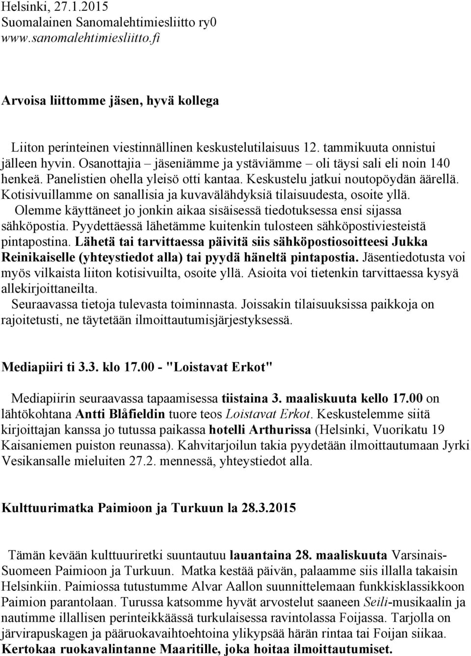 Kotisivuillamme on sanallisia ja kuvavälähdyksiä tilaisuudesta, osoite yllä. Olemme käyttäneet jo jonkin aikaa sisäisessä tiedotuksessa ensi sijassa sähköpostia.