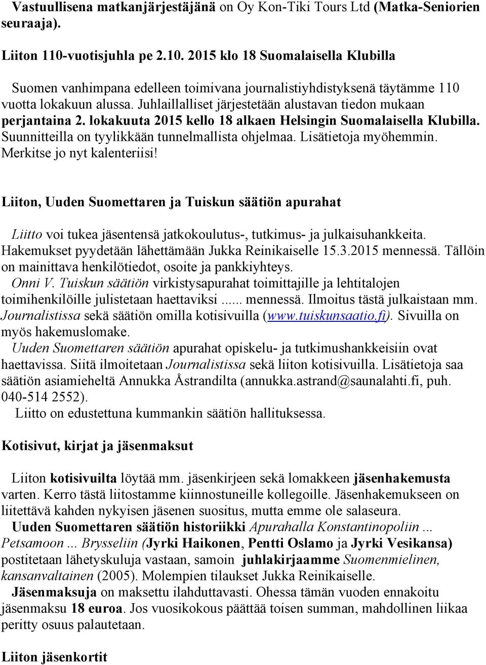 Juhlaillalliset järjestetään alustavan tiedon mukaan perjantaina 2. lokakuuta 2015 kello 18 alkaen Helsingin Suomalaisella Klubilla. Suunnitteilla on tyylikkään tunnelmallista ohjelmaa.