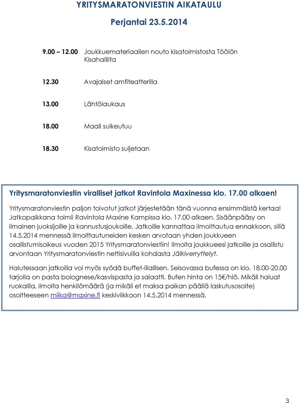 Jatkopaikkana toimii Ravintola Maxine Kampissa klo. 17.00 alkaen. Sisäänpääsy on ilmainen juoksijoille ja kannustusjoukoille. Jatkoille kannattaa ilmoittautua ennakkoon, sillä 14.5.