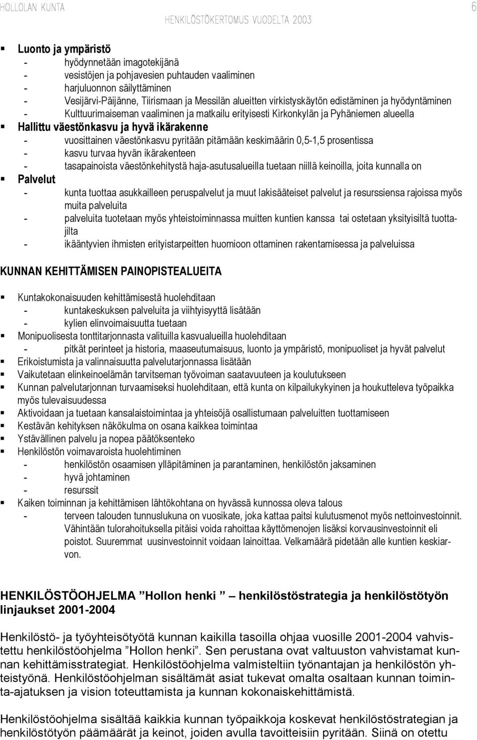 pitämään keskimäärin 0,5-1,5 prosentissa - kasvu turvaa hyvän ikärakenteen - tasapainoista väestönkehitystä haja-asutusalueilla tuetaan niillä keinoilla, joita kunnalla on Palvelut - kunta tuottaa