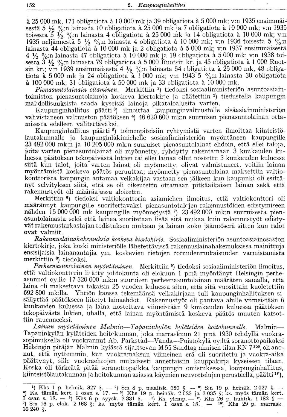 obligatiota ä 10 000 mk ja 2 obligatiota ä 5 000 mk; v:n 1937 ensimmäisestä 4 y 2 %:n lainasta 47 obligatiota ä 10 000 mk ja 19 obligatiota ä 5 000 mk; v:n 1938 toisesta 3 y 2 %:n lainasta 79