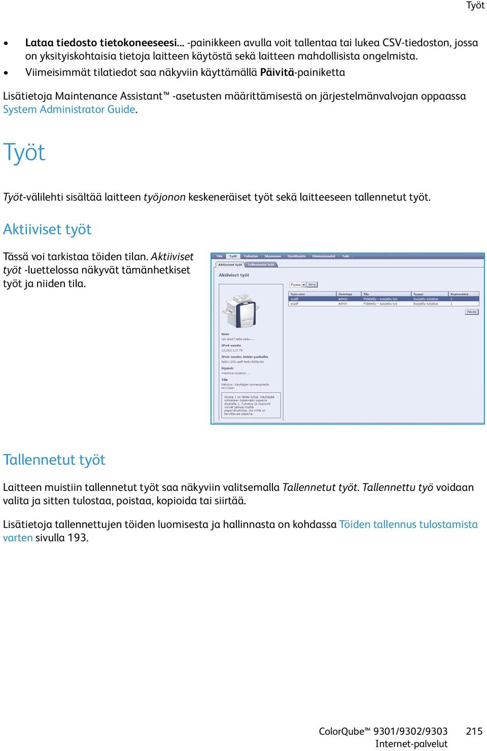 Työt Työt-välilehti sisältää laitteen työjonon keskeneräiset työt sekä laitteeseen tallennetut työt. Aktiiviset työt Tässä voi tarkistaa töiden tilan.