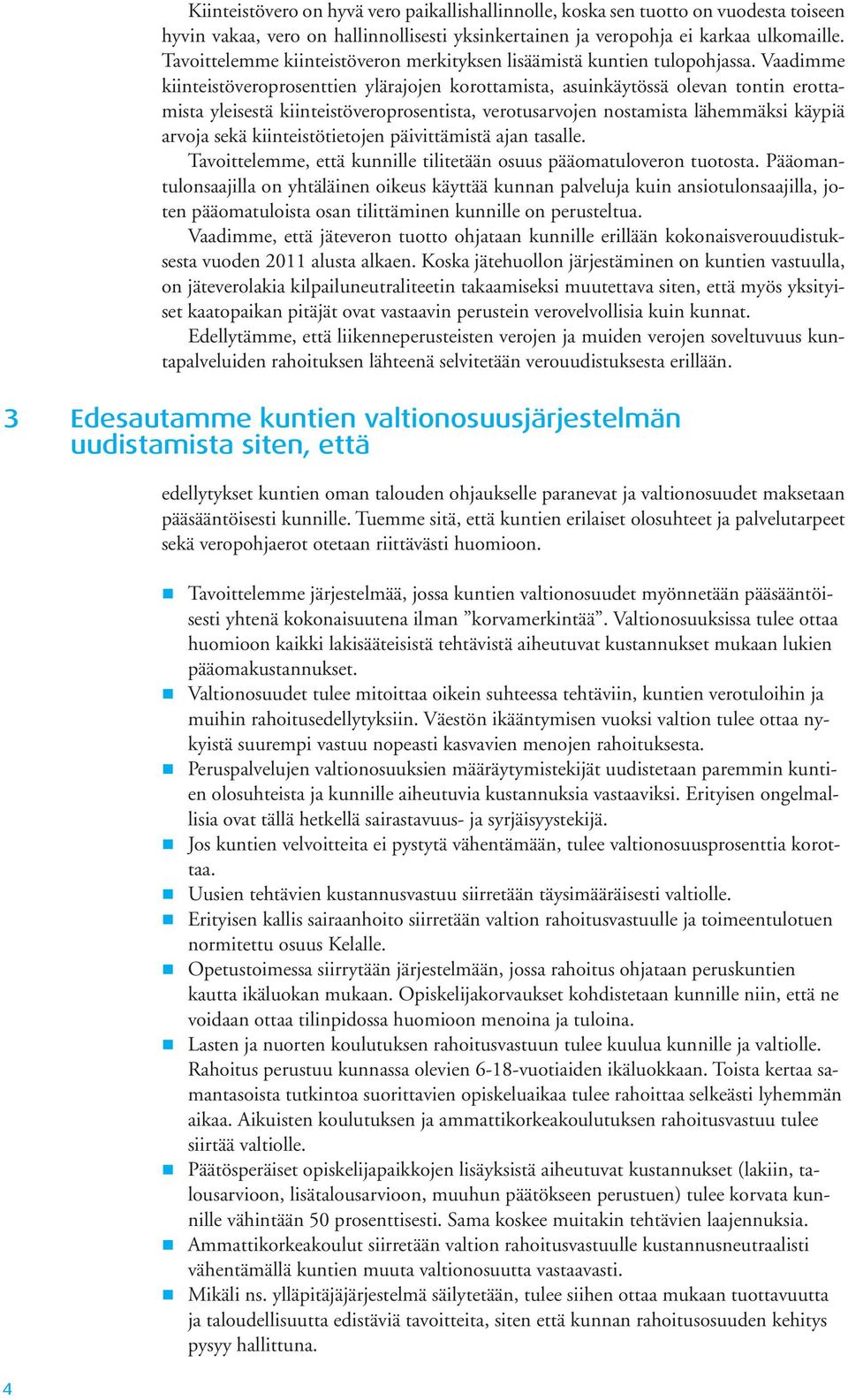 Vaadimme kiinteistöveroprosenttien ylärajojen korottamista, asuinkäytössä olevan tontin erottamista yleisestä kiinteistöveroprosentista, verotusarvojen nostamista lähemmäksi käypiä arvoja sekä