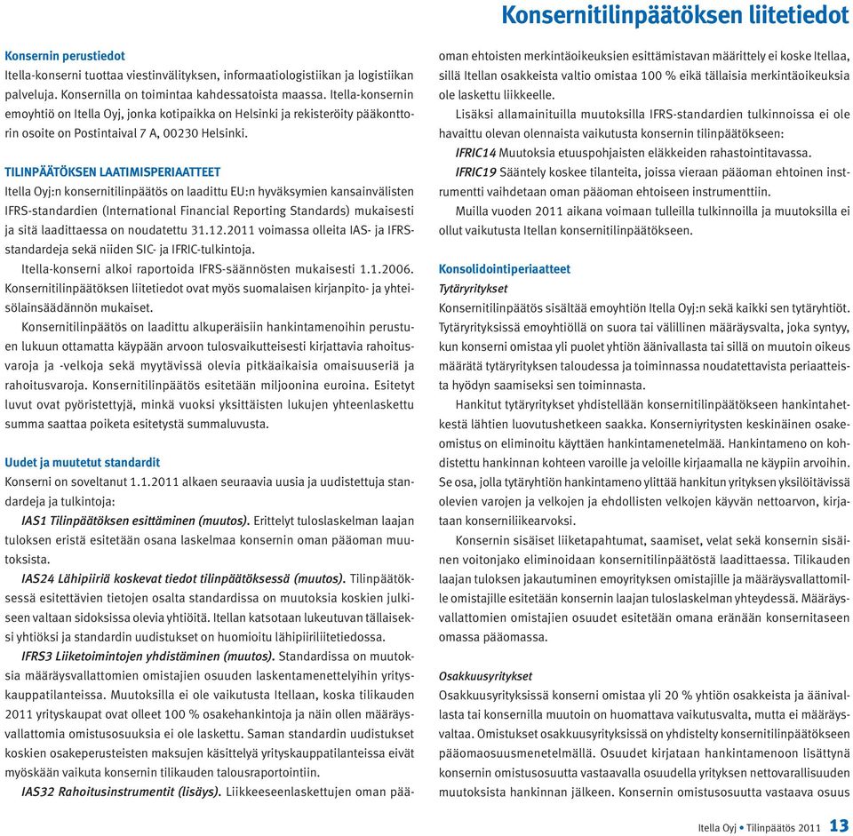 TILINPÄÄTÖKSEN LAATIMISPERIAATTEET Itella Oyj:n konsernitilinpäätös on laadittu EU:n hyväksymien kansainvälisten IFRS-standardien (International Financial Reporting Standards) mukaisesti ja sitä